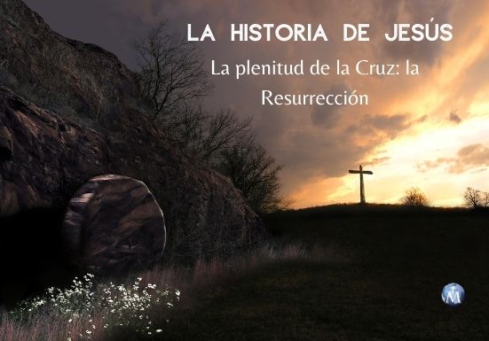 La Historia de Jesús-La plenitud de la Cruz: la Resurrección