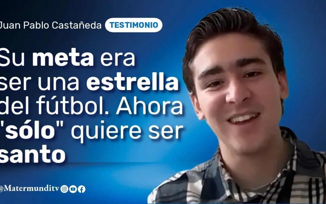 Soñaba con ser futbolista… y se enamoró de Dios. Ahora «sólo» quiere ser santo | Testimonio de Juan Pablo Castañeda