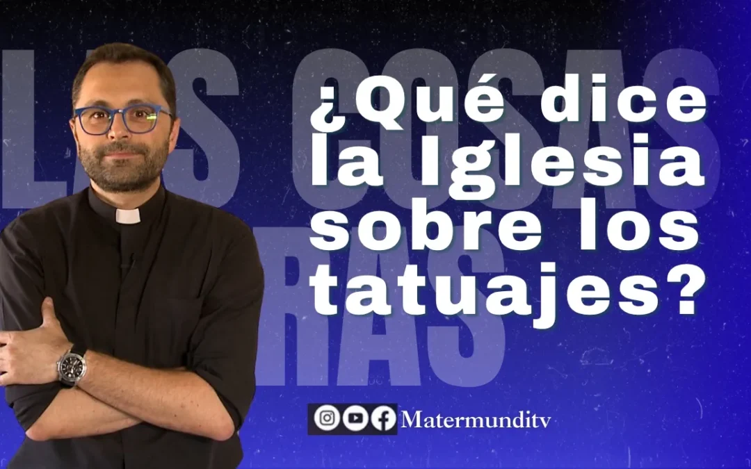 ¿Qué dice la iglesia católica sobre los tatuajes? | ‘LAS COSAS CLARAS’ con P. Valentín Aparicio