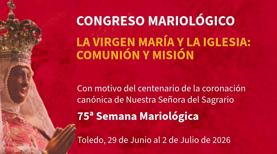 “La Virgen María y la Iglesia: Comunión y Misión”. Comienza en Toledo una nueva edición del Congreso Mariológico