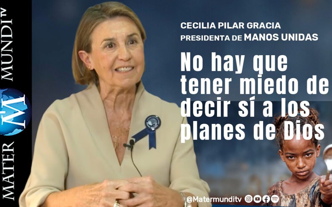 «Toda mi vida he dicho sí a los planes de Dios, aunque no supiera a dónde me llevaría» | Cecilia Pilar, presidenta de Manos Unidas