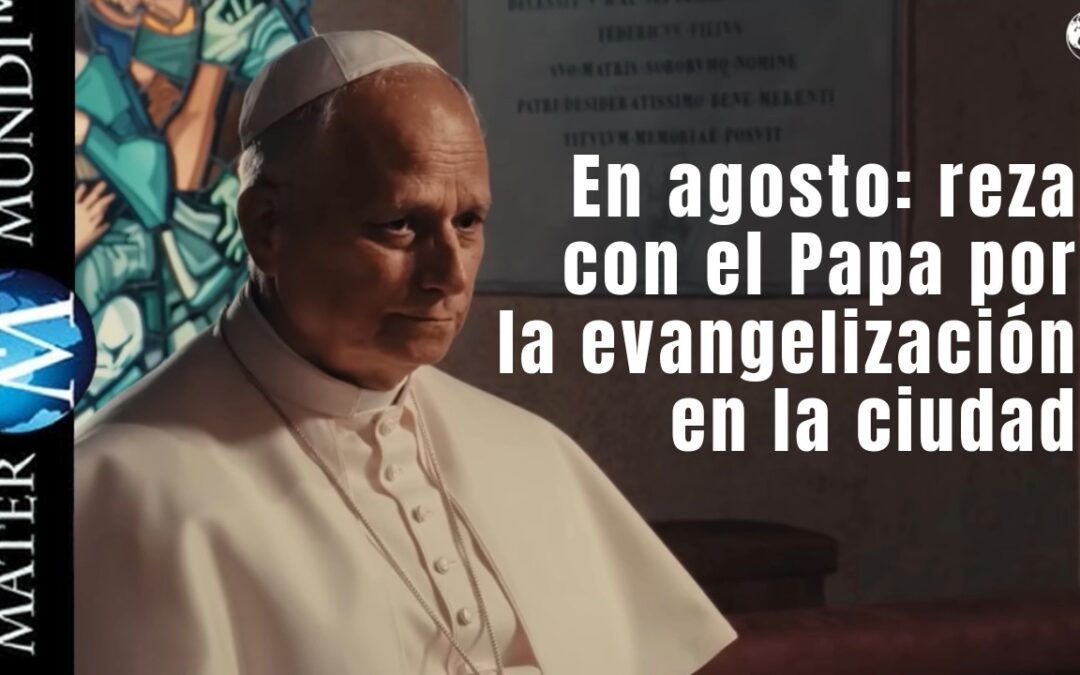 En agosto, reza con el Papa León XIV «por la evangelización en la ciudad»
