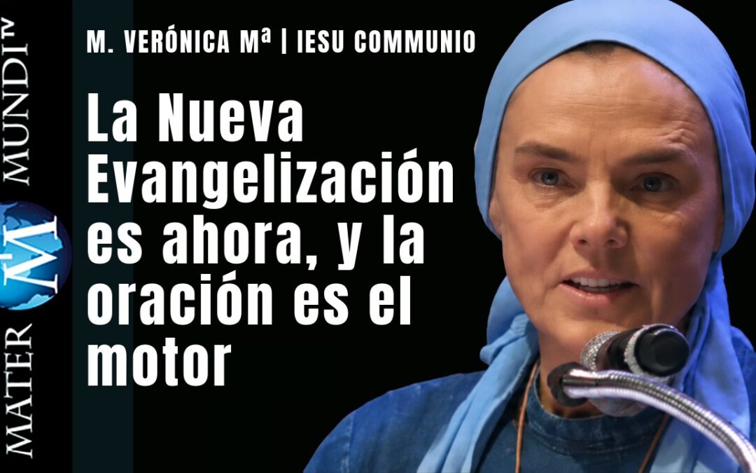 M. Verónica Mª (Iesu Communio): «la Nueva Evangelización es ahora»